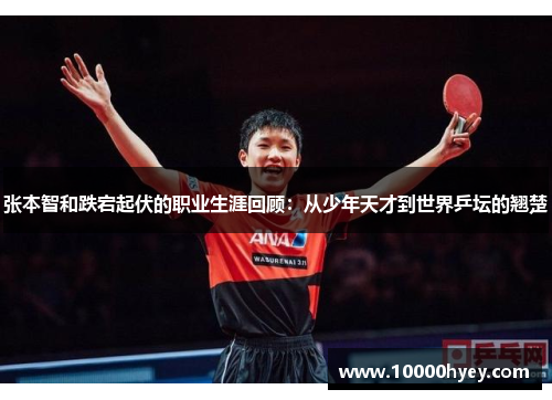 张本智和跌宕起伏的职业生涯回顾:从少年天才到世界乒坛的翘楚 张本智和跌宕起伏的职业生涯回顾:从少年天才到世界乒坛的翘楚